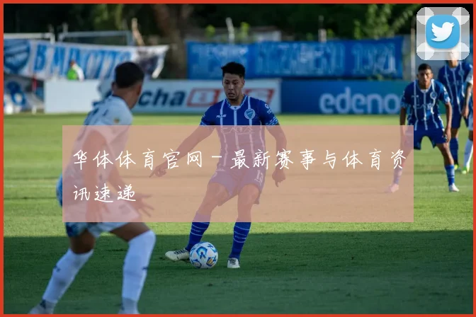 华体体育官网 - 最新赛事与体育资讯速递