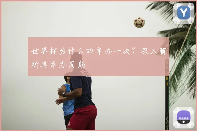 世界杯为什么四年办一次？深入解析其举办周期