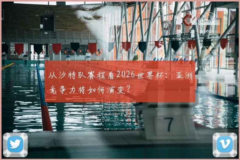 从沙特队赛程看2026世界杯：亚洲竞争力将如何演变？