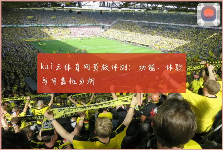 kai云体育网页版评测:功能、体验与可靠性分析