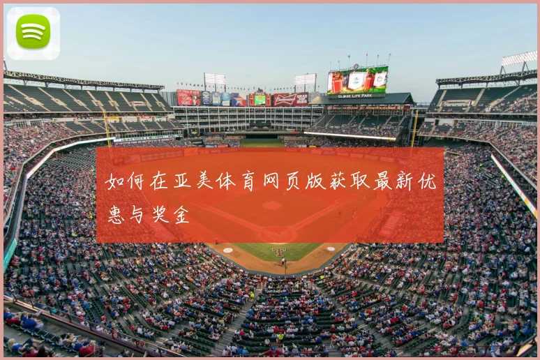如何在亚美体育网页版获取最新优惠与奖金